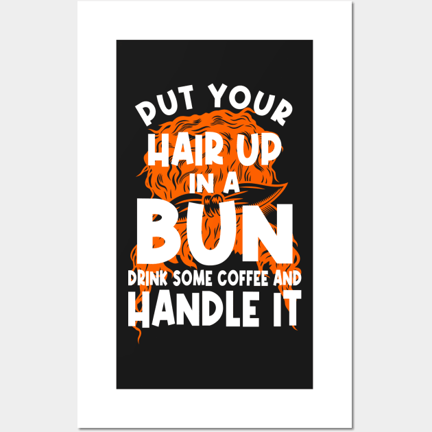 Put Your Hair Up In A Bun Drink Some Coffee And Handle It Wall Art by PlusAdore